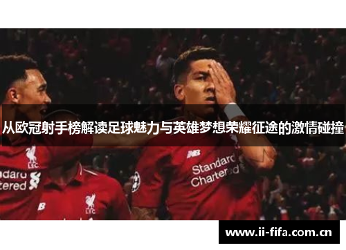 从欧冠射手榜解读足球魅力与英雄梦想荣耀征途的激情碰撞
