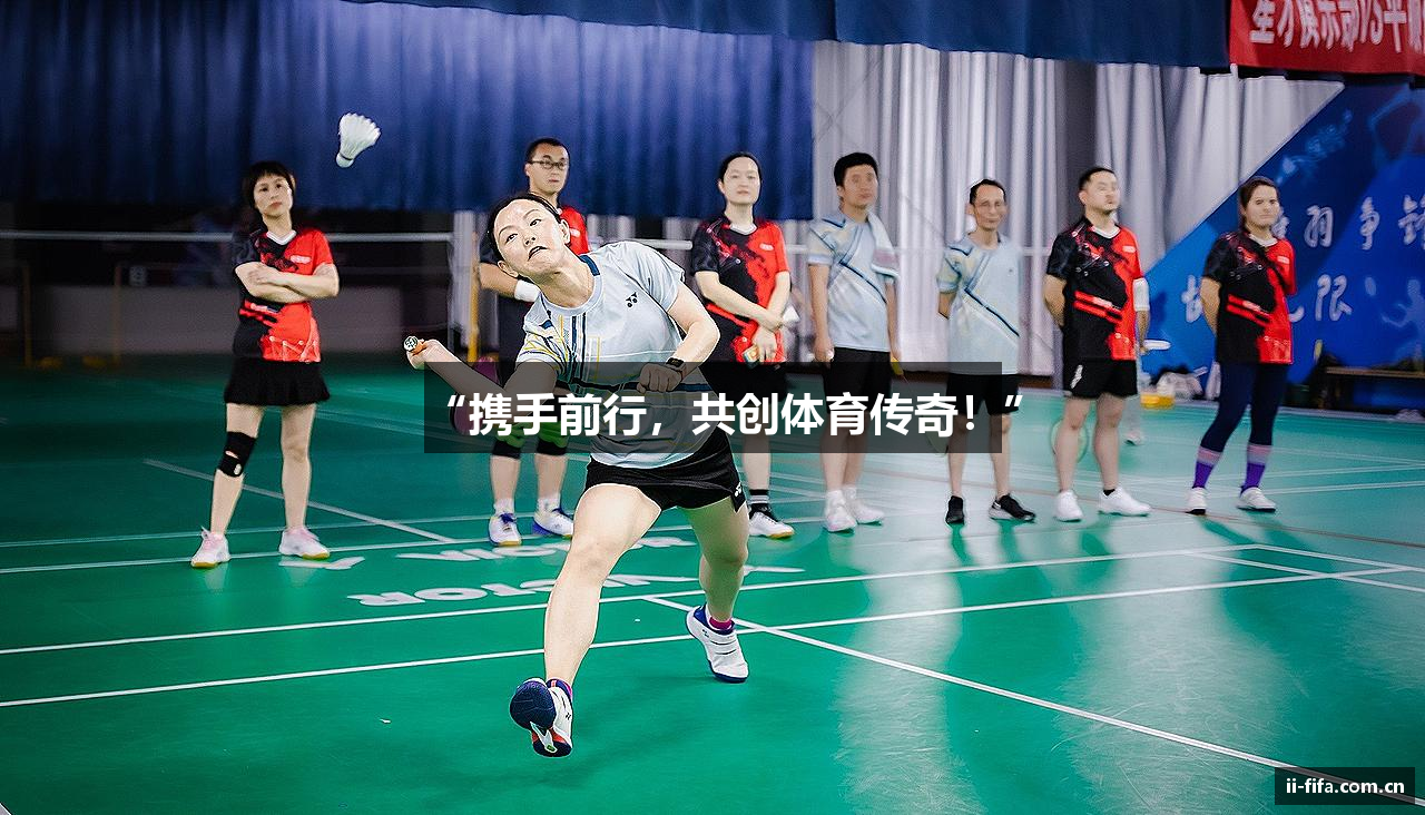 “携手前行，共创体育传奇！”